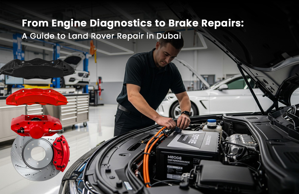 From Engine Diagnostics to Brake Repairs: A Guide to Land Rover Repair in Dubai