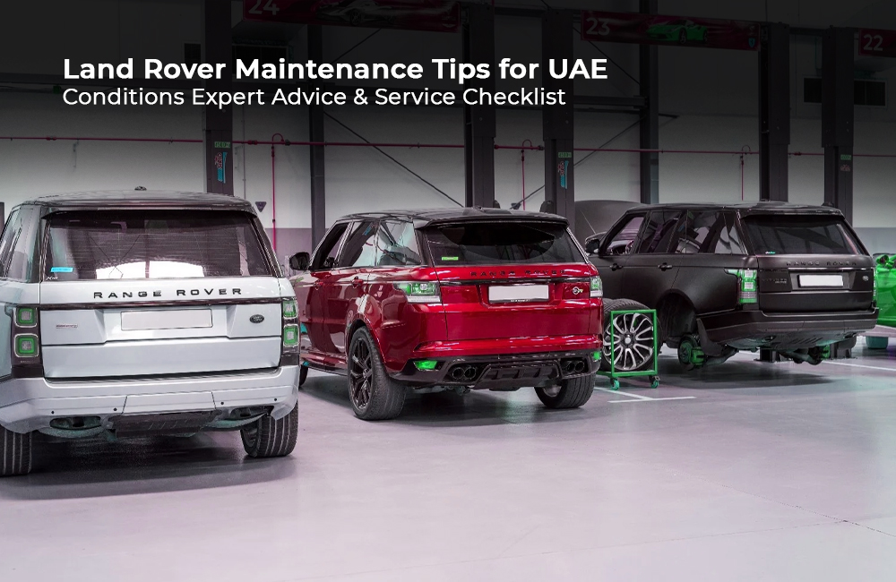 Land Rover Maintenance Tips for UAE Conditions – Expert Advice & Service Checklist