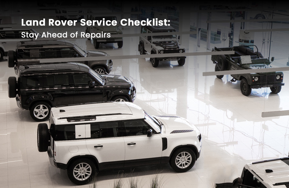 Land Rover Service Checklist: Stay Ahead of Repairs